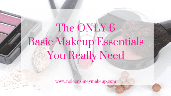 The ONLY 6 Basic Makeup Essentials You Really Need - Noleen Sliney